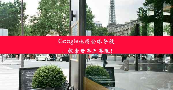 Google地图全球导航，探索世界无界限！