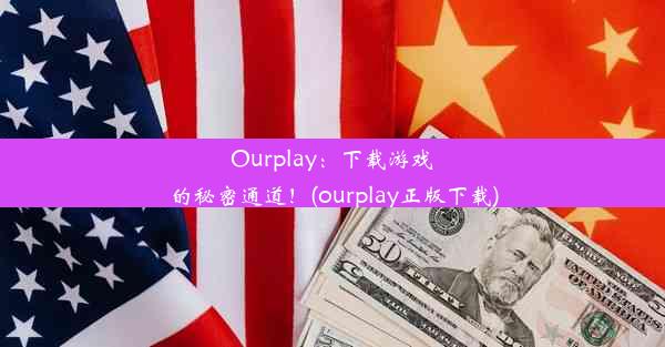 Ourplay：下载游戏的秘密通道！(ourplay正版下载)