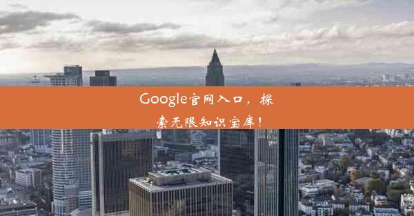 Google官网入口，探索无限知识宝库！