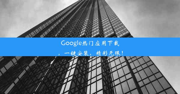 Google热门应用下载，一键安装，精彩无限！