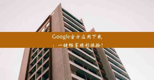 Google官方应用下载：一键畅享精彩体验！