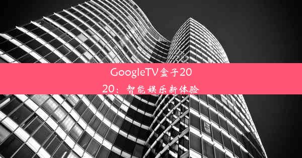 GoogleTV盒子2020：智能娱乐新体验