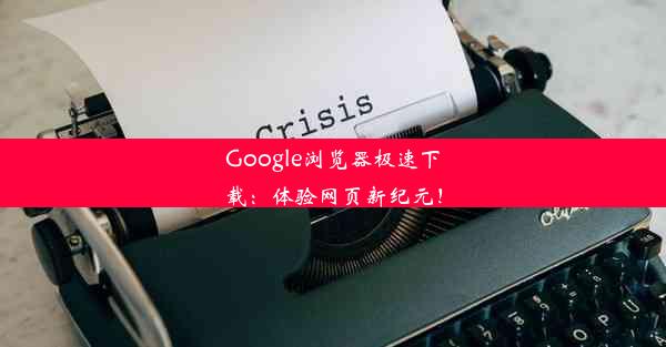 Google浏览器极速下载：体验网页新纪元！