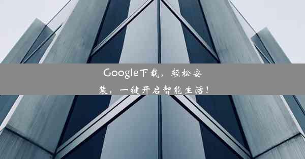 Google下载，轻松安装，一键开启智能生活！