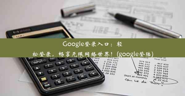 Google登录入口：轻松登录，畅享无限网络世界！(google登陆)