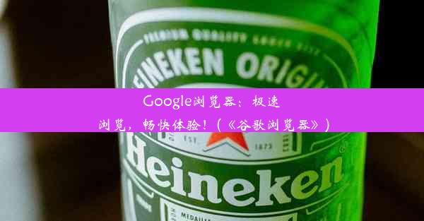 Google浏览器：极速浏览，畅快体验！(《谷歌浏览器》)