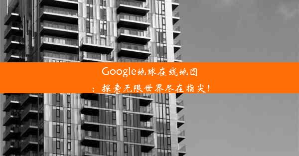 Google地球在线地图：探索无限世界尽在指尖！