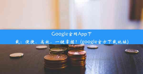 Google官网App下载：便捷、高效，一键掌握！(google官方下载地址)