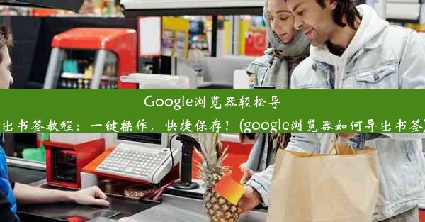 Google浏览器轻松导出书签教程：一键操作，快捷保存！(google浏览器如何导出书签)