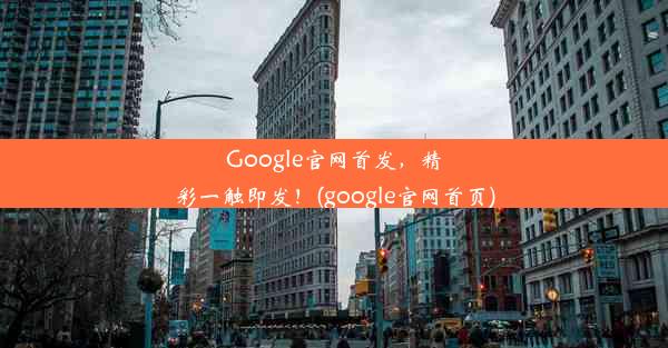 Google官网首发，精彩一触即发！(google官网首页)