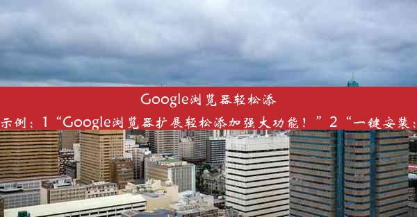 Google浏览器轻松添加扩展程序教程一个好的标题应当简洁明了，吸引点击，可以参考如下示例：1“Google浏览器扩展轻