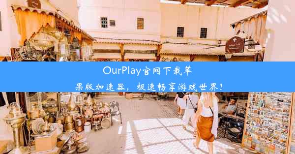 OurPlay官网下载苹果版加速器，极速畅享游戏世界！