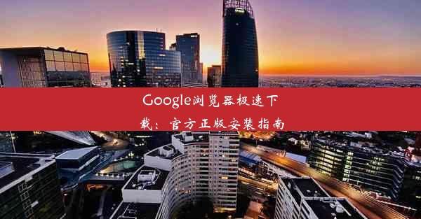 Google浏览器极速下载：官方正版安装指南