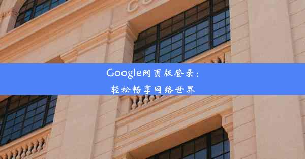 Google网页版登录：轻松畅享网络世界