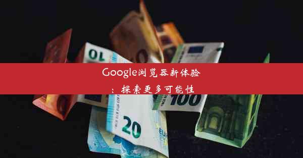 Google浏览器新体验：探索更多可能性