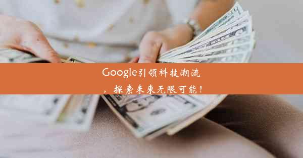 Google引领科技潮流，探索未来无限可能！