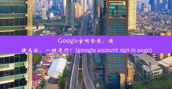 Google官网登录，便捷高效，一键通行！(google account sign in page)