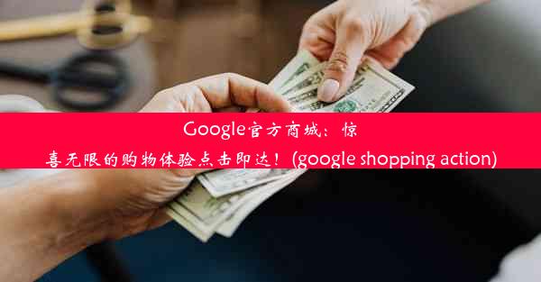 Google官方商城：惊喜无限的购物体验点击即达！(google shopping action)