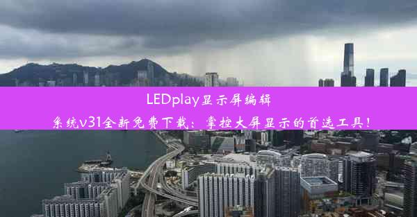 LEDplay显示屏编辑系统v31全新免费下载：掌控大屏显示的首选工具！