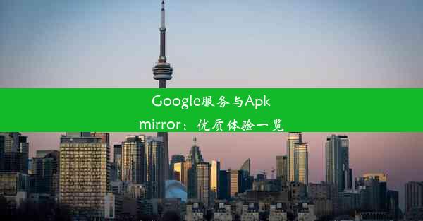 Google服务与Apkmirror：优质体验一览