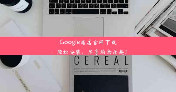 Google商店官网下载：轻松安装，尽享购物乐趣！