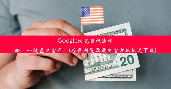 Google浏览器极速体验，一键直达官网！(谷歌浏览器最新官方版极速下载)