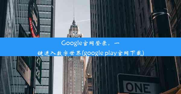 Google官网登录，一键进入数字世界(google play官网下载)