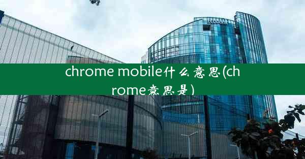 chrome mobile什么意思(chrome意思是)