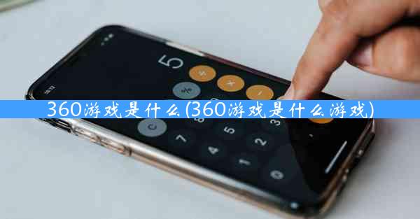 360游戏是什么(360游戏是什么游戏)