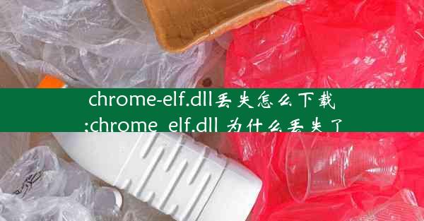 chrome-elf.dll丢失怎么下载;chrome_elf.dll 为什么丢失了