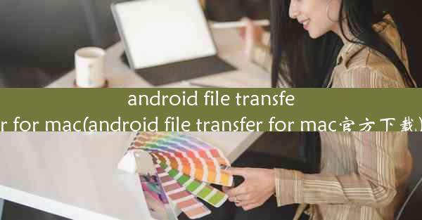 android file transfer for mac(android file transfer for mac官