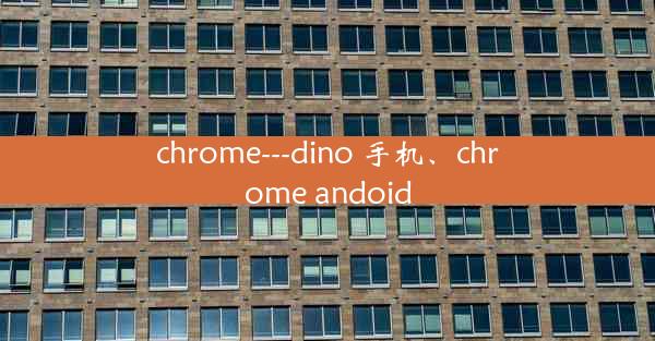 chrome---dino 手机、chrome andoid