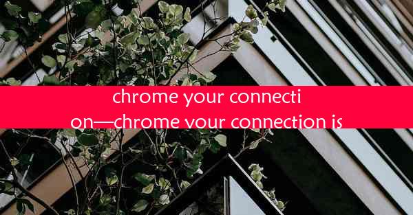 chrome your connection—chrome your connection is