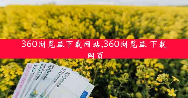 360浏览器下载网站,360浏览器 下载网页