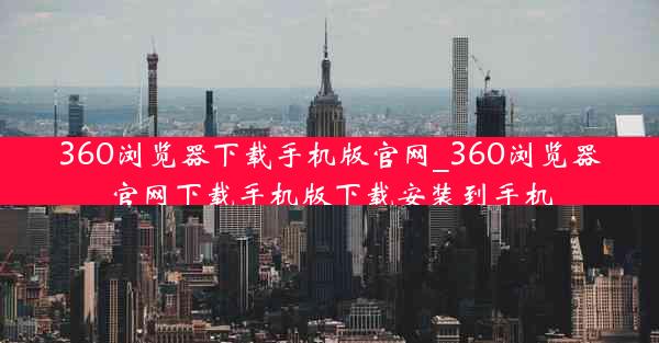 360浏览器下载手机版官网_360浏览器官网下载手机版下载安装到手机