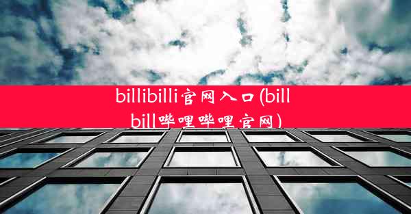 billibilli官网入口(bill bill哔哩哔哩官网)