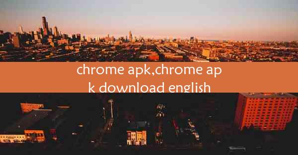 chrome apk,chrome apk download english