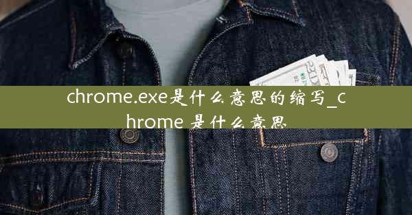 chrome.exe是什么意思的缩写_chrome 是什么意思