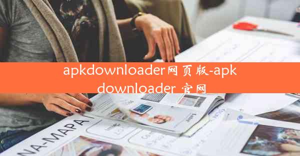 apkdownloader网页版-apk downloader 官网