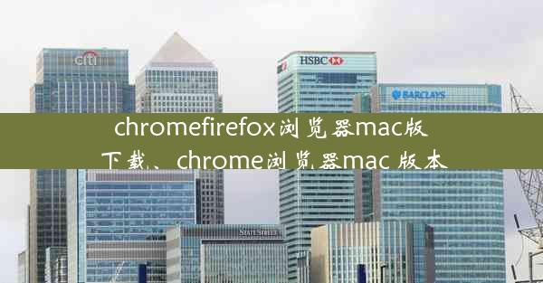 chromefirefox浏览器mac版下载、chrome浏览器mac 版本