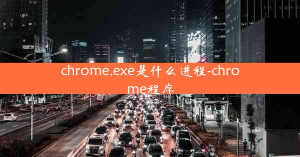 chrome.exe是什么进程-chrome程序