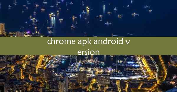 chrome apk android version