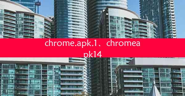 chrome.apk.1、chromeapk14