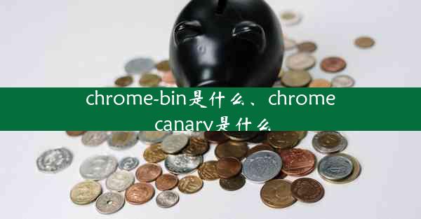 chrome-bin是什么、chrome canary是什么