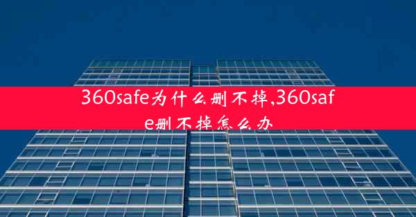 360safe为什么删不掉,360safe删不掉怎么办