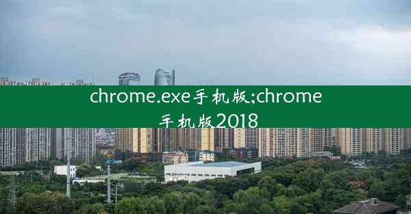 chrome.exe手机版;chrome手机版2018