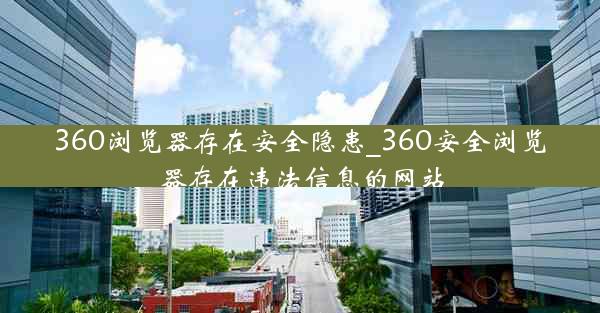 360浏览器存在安全隐患_360安全浏览器存在违法信息的网站