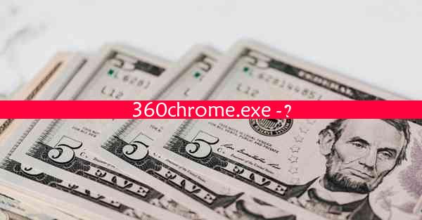 360chrome.exe -？