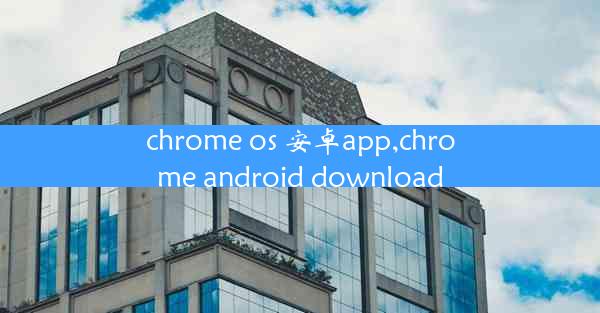 chrome os 安卓app,chrome android download