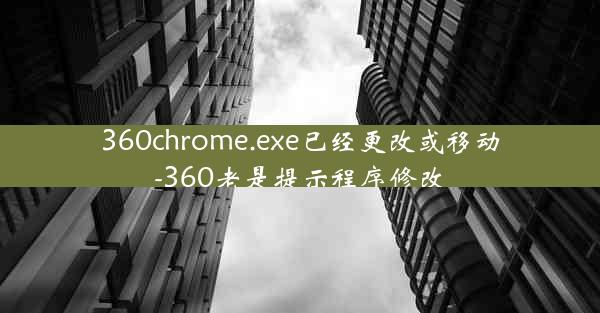 360chrome.exe已经更改或移动-360老是提示程序修改